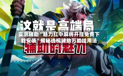 实测辅助“魅力红中麻将开挂免费下载安装	”揭秘透视辅助万能挂用法-第3张图片