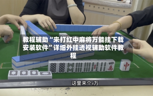教程辅助“来打红中麻将万能挂下载安装软件”详细外挂透视辅助软件教程-第1张图片
