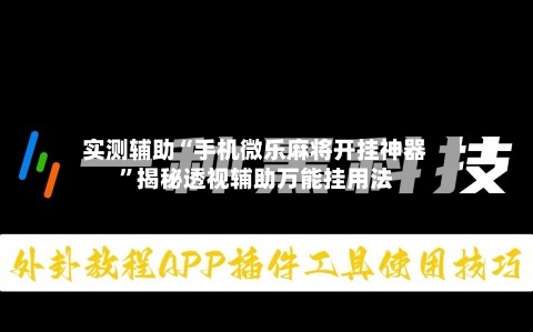 实测辅助“手机微乐麻将开挂神器”揭秘透视辅助万能挂用法-第3张图片