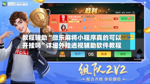 教程辅助“微乐麻将小程序真的可以开挂吗”详细外挂透视辅助软件教程-第2张图片