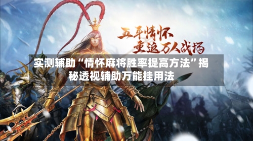 实测辅助“情怀麻将胜率提高方法”揭秘透视辅助万能挂用法-第2张图片