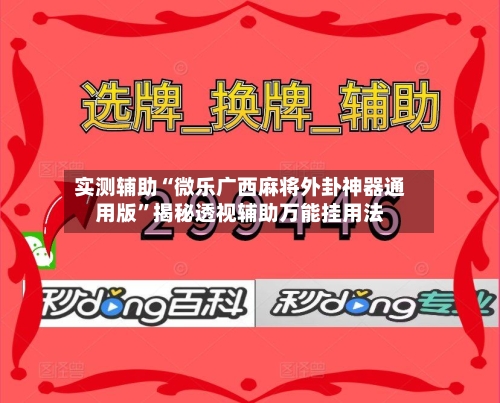 实测辅助“微乐广西麻将外卦神器通用版”揭秘透视辅助万能挂用法-第1张图片