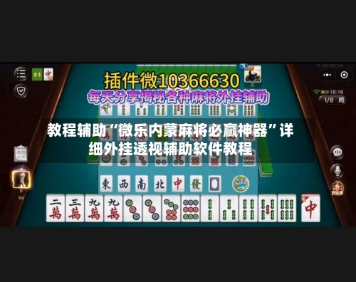 教程辅助“微乐内蒙麻将必赢神器”详细外挂透视辅助软件教程-第3张图片