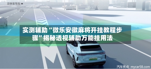 实测辅助“微乐安徽麻将开挂教程步骤”揭秘透视辅助万能挂用法-第1张图片
