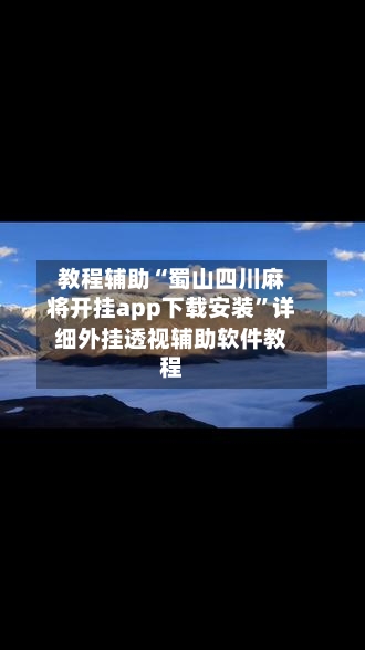教程辅助“蜀山四川麻将开挂app下载安装	”详细外挂透视辅助软件教程-第3张图片