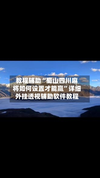教程辅助“蜀山四川麻将如何设置才能赢”详细外挂透视辅助软件教程-第1张图片