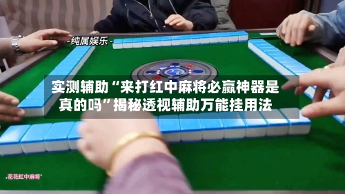 实测辅助“来打红中麻将必赢神器是真的吗	”揭秘透视辅助万能挂用法-第1张图片