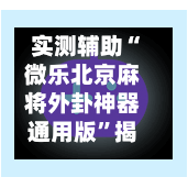 实测辅助“微乐北京麻将外卦神器通用版”揭秘透视辅助万能挂用法-第2张图片