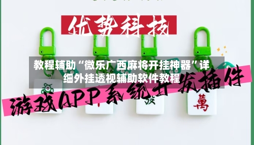 教程辅助“微乐广西麻将开挂神器	”详细外挂透视辅助软件教程-第1张图片