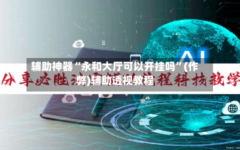 辅助神器“永和大厅可以开挂吗	”(作弊)辅助透视教程-第1张图片