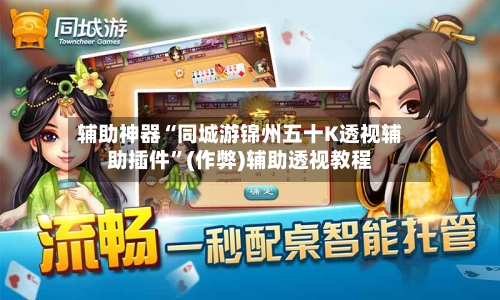 辅助神器“同城游锦州五十K透视辅助插件	”(作弊)辅助透视教程-第1张图片