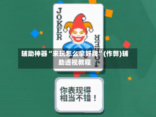 辅助神器“来玩怎么拿好牌”(作弊)辅助透视教程-第2张图片