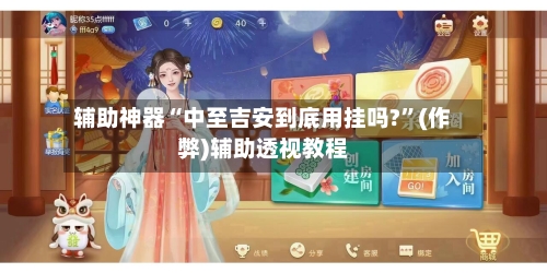 辅助神器“中至吉安到底用挂吗?”(作弊)辅助透视教程-第2张图片