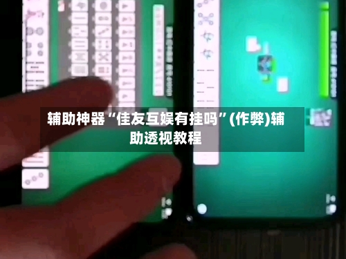 辅助神器“佳友互娱有挂吗	”(作弊)辅助透视教程-第3张图片