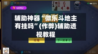 辅助神器“微乐斗地主有挂吗”(作弊)辅助透视教程-第1张图片