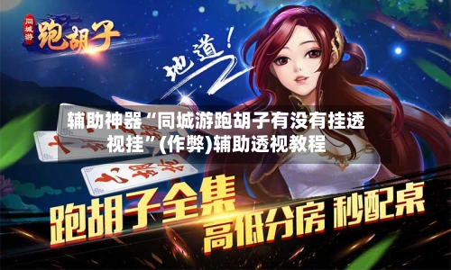 辅助神器“同城游跑胡子有没有挂透视挂”(作弊)辅助透视教程-第2张图片