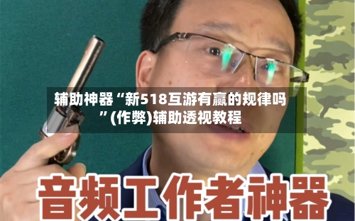 辅助神器“新518互游有赢的规律吗	”(作弊)辅助透视教程-第1张图片