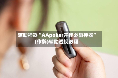 辅助神器“AApoker开挂必赢神器”(作弊)辅助透视教程-第2张图片