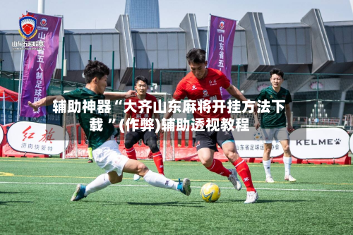 辅助神器“大齐山东麻将开挂方法下载 	”(作弊)辅助透视教程-第1张图片
