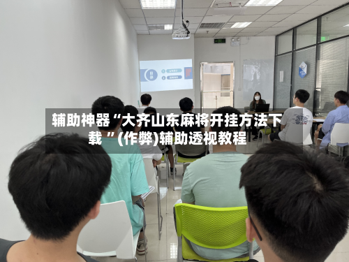 辅助神器“大齐山东麻将开挂方法下载 ”(作弊)辅助透视教程-第2张图片