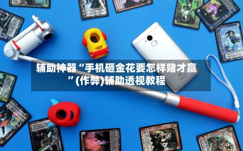 辅助神器“手机砸金花要怎样赌才赢”(作弊)辅助透视教程-第1张图片