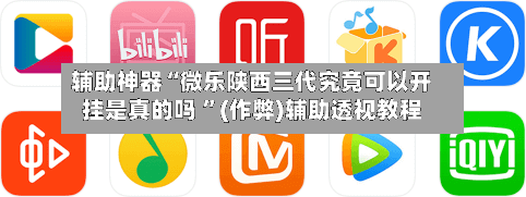 辅助神器“微乐陕西三代究竟可以开挂是真的吗 ”(作弊)辅助透视教程-第3张图片