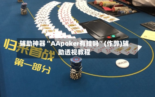 辅助神器“AApoker有挂吗	”(作弊)辅助透视教程-第1张图片