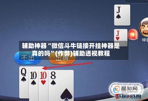 辅助神器“微信斗牛链接开挂神器是真的吗	”(作弊)辅助透视教程-第2张图片