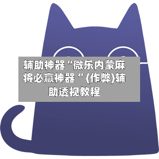 辅助神器“微乐内蒙麻将必赢神器 ”(作弊)辅助透视教程-第2张图片