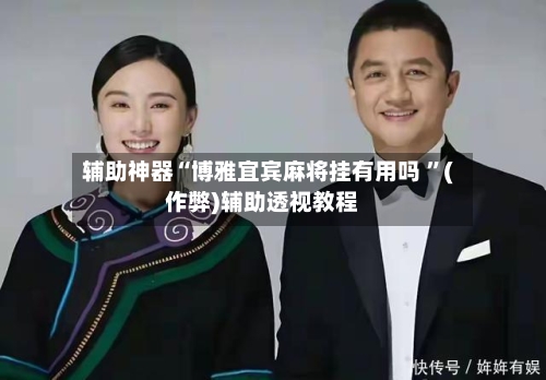 辅助神器“博雅宜宾麻将挂有用吗 ”(作弊)辅助透视教程-第3张图片