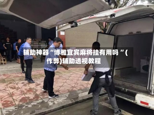 辅助神器“博雅宜宾麻将挂有用吗 ”(作弊)辅助透视教程-第1张图片