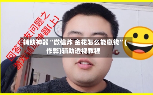 辅助神器“微信炸 金花怎么能赢钱”(作弊)辅助透视教程-第2张图片