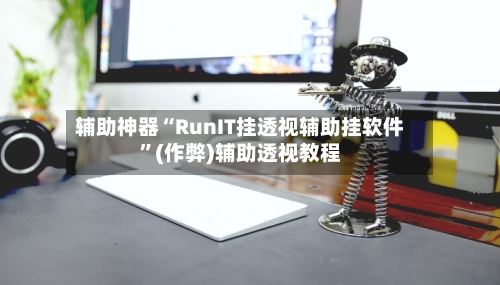 辅助神器“RunIT挂透视辅助挂软件	”(作弊)辅助透视教程-第1张图片