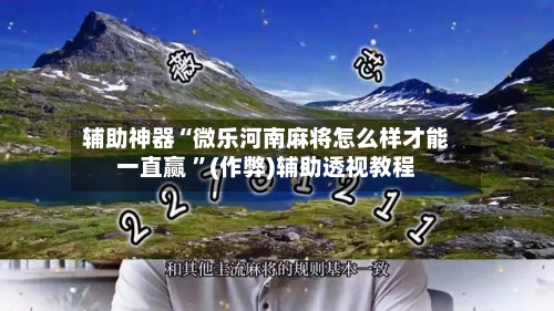 辅助神器“微乐河南麻将怎么样才能一直赢 ”(作弊)辅助透视教程-第2张图片