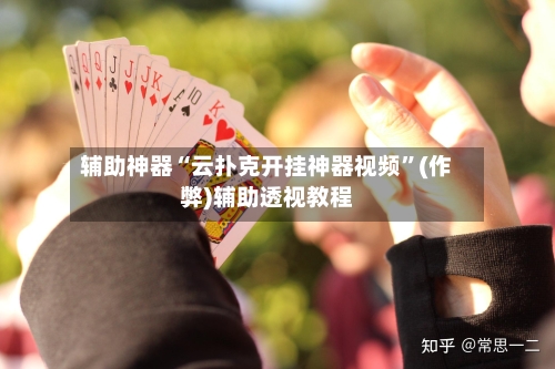 辅助神器“云扑克开挂神器视频”(作弊)辅助透视教程-第1张图片