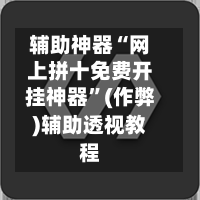 辅助神器“网上拼十免费开挂神器”(作弊)辅助透视教程-第1张图片
