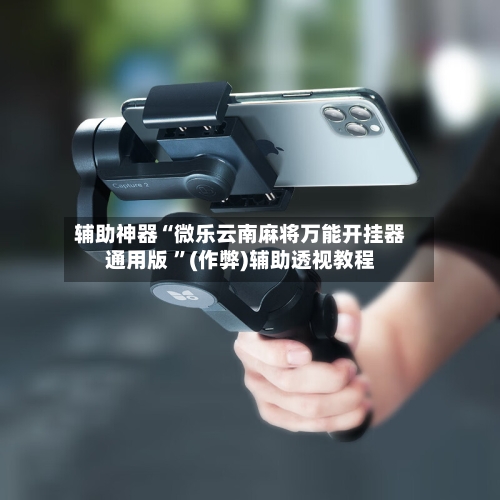 辅助神器“微乐云南麻将万能开挂器通用版 ”(作弊)辅助透视教程-第2张图片