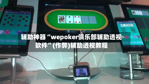 辅助神器“wepoker俱乐部辅助透视软件”(作弊)辅助透视教程-第1张图片