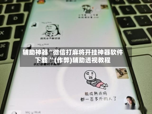 辅助神器“微信打麻将开挂神器软件下载 	”(作弊)辅助透视教程-第3张图片
