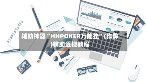 辅助神器“HHPOKER万能挂	”(作弊)辅助透视教程-第1张图片