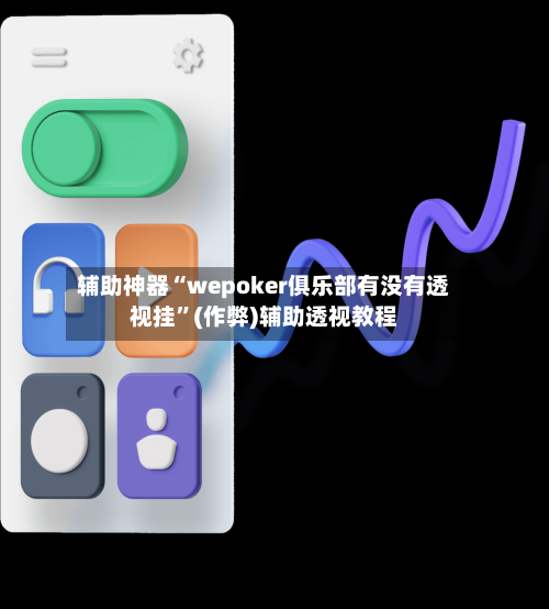 辅助神器“wepoker俱乐部有没有透视挂”(作弊)辅助透视教程-第2张图片