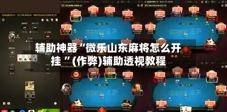 辅助神器“微乐山东麻将怎么开挂 ”(作弊)辅助透视教程-第1张图片