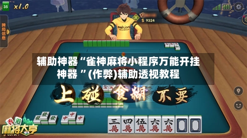 辅助神器“雀神麻将小程序万能开挂神器 	”(作弊)辅助透视教程-第2张图片