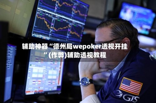 辅助神器“德州局wepoker透视开挂”(作弊)辅助透视教程-第1张图片