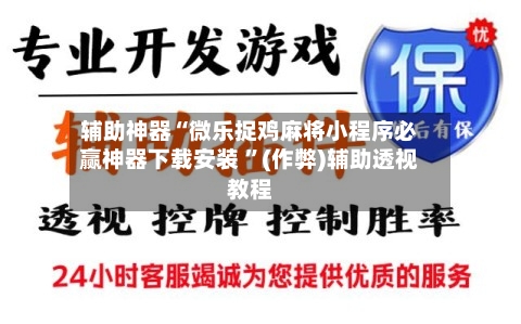 辅助神器“微乐捉鸡麻将小程序必赢神器下载安装 	”(作弊)辅助透视教程-第2张图片