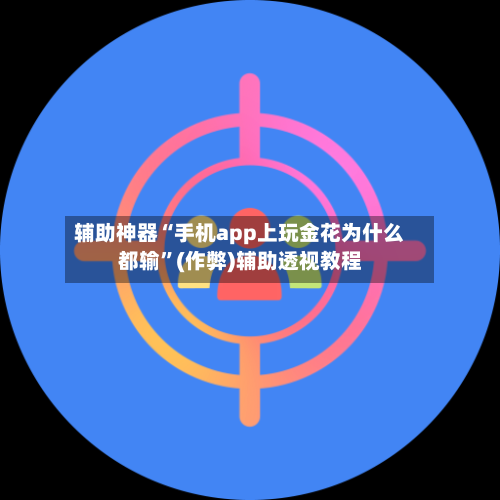 辅助神器“手机app上玩金花为什么都输”(作弊)辅助透视教程-第1张图片