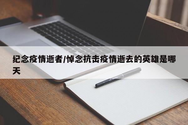 纪念疫情逝者/悼念抗击疫情逝去的英雄是哪天