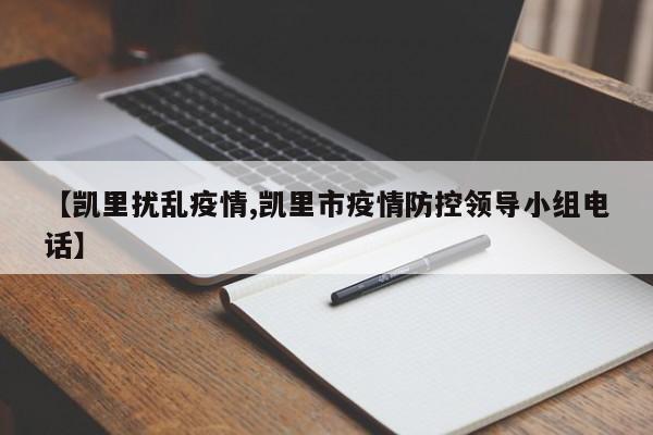 【凯里扰乱疫情,凯里市疫情防控领导小组电话】