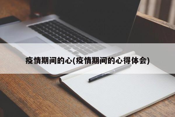 疫情期间的心(疫情期间的心得体会)