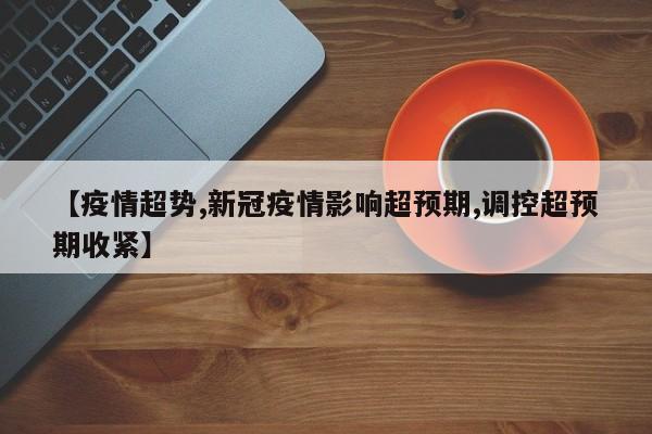【疫情超势,新冠疫情影响超预期,调控超预期收紧】
